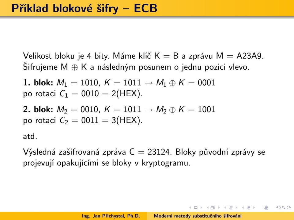 blok: M 1 = 1010, K = 1011 M 1 K = 0001 po rotaci C 1 = 0010 = 2(