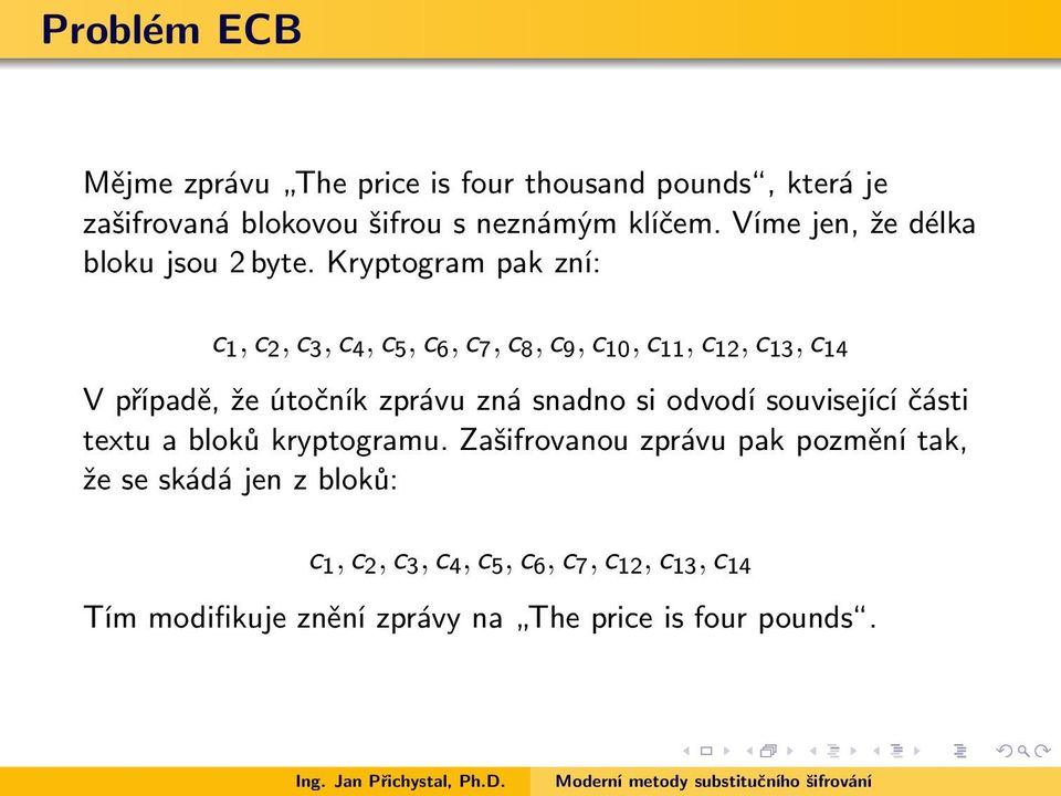 Kryptogram pak zní: c 1, c 2, c 3, c 4, c 5, c 6, c 7, c 8, c 9, c 10, c 11, c 12, c 13, c 14 V případě, že útočník zprávu zná