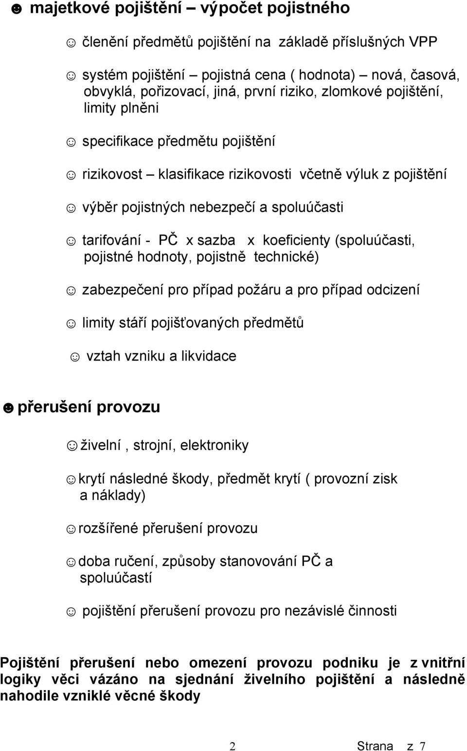 (spoluúčasti, pojistné hodnoty, pojistně technické) zabezpečení pro případ požáru a pro případ odcizení limity stáří pojišťovaných předmětů vztah vzniku a likvidace přerušení provozu živelní,