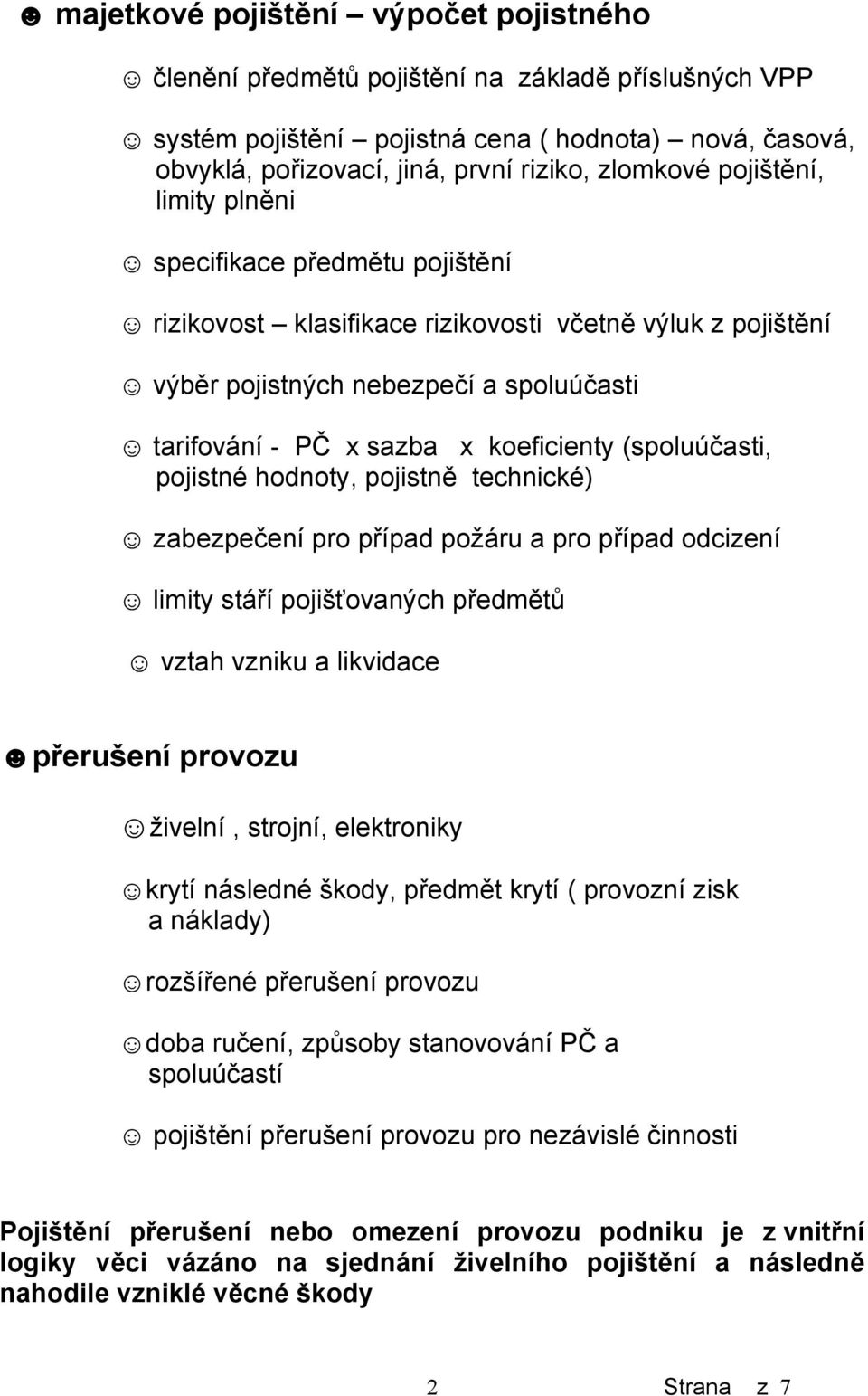 (spoluúčasti, pojistné hodnoty, pojistně technické) zabezpečení pro případ požáru a pro případ odcizení limity stáří pojišťovaných předmětů vztah vzniku a likvidace přerušení provozu živelní,