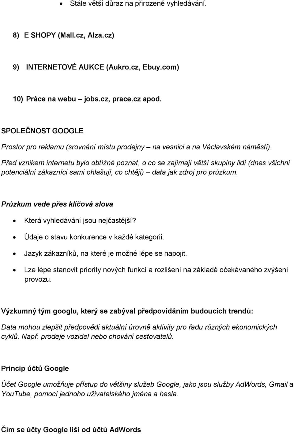 Před vznikem internetu bylo obtížné poznat, o co se zajímají větší skupiny lidí (dnes všichni potenciální zákazníci sami ohlašují, co chtějí) data jak zdroj pro průzkum.