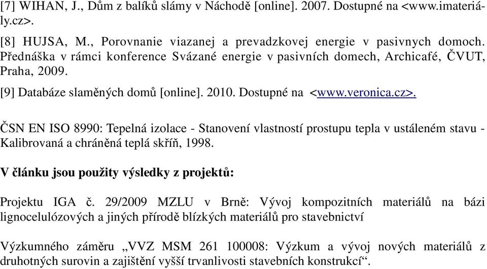 ČSN EN ISO 8990: Tepelná izolace - Stanovení vlastností prostupu tepla v ustáleném stavu - Kalibrovaná a chráněná teplá skříň, 1998. V článku jsou použity výsledky z projektů: Projektu IGA č.