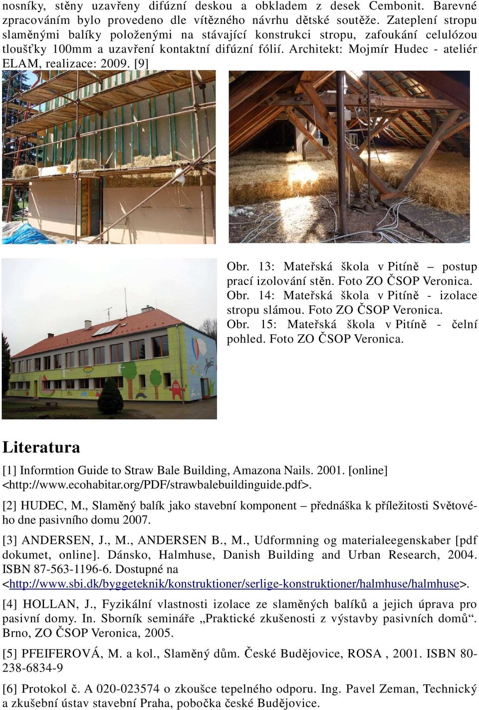 Architekt: Mojmír Hudec - ateliér ELAM, realizace: 2009. [9] Obr. 13: Mateřská škola v Pitíně postup prací izolování stěn. Foto ZO ČSOP Veronica. Obr. 14: Mateřská škola v Pitíně - izolace stropu slámou.