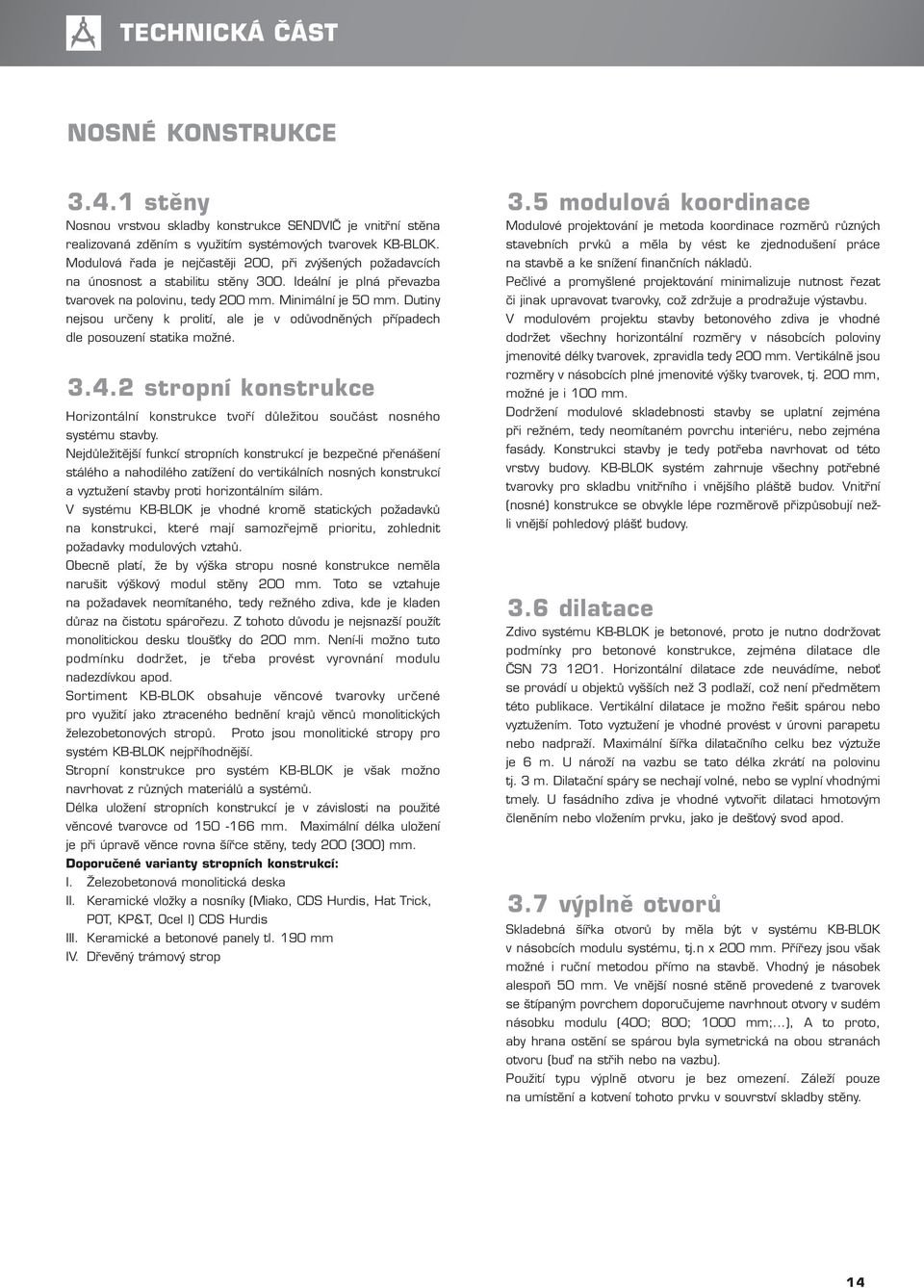 Dutiny nejsou určeny k prolití, ale je v odůvodněných případech dle posouzení statika možné. 3.4.2 stropní konstrukce Horizontální konstrukce tvoří důležitou součást nosného systému stavby.