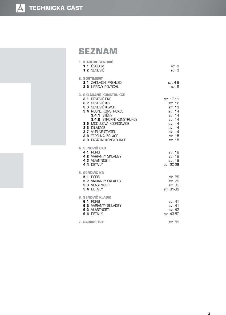 14 3.8 TEPELNÁ IZOLACE str. 15 3.9 FASÁDNÍ KONSTRUKCE str. 15 4. SENDVIČ EKO 4.1 POPIS str. 18 4.2 VARIANTY SKLADBY str. 18 4.3 VLASTNOSTI str. 18 4.4 DETAILY str. 20-28 5. SENDVIČ KB 5.1 POPIS str. 29 5.
