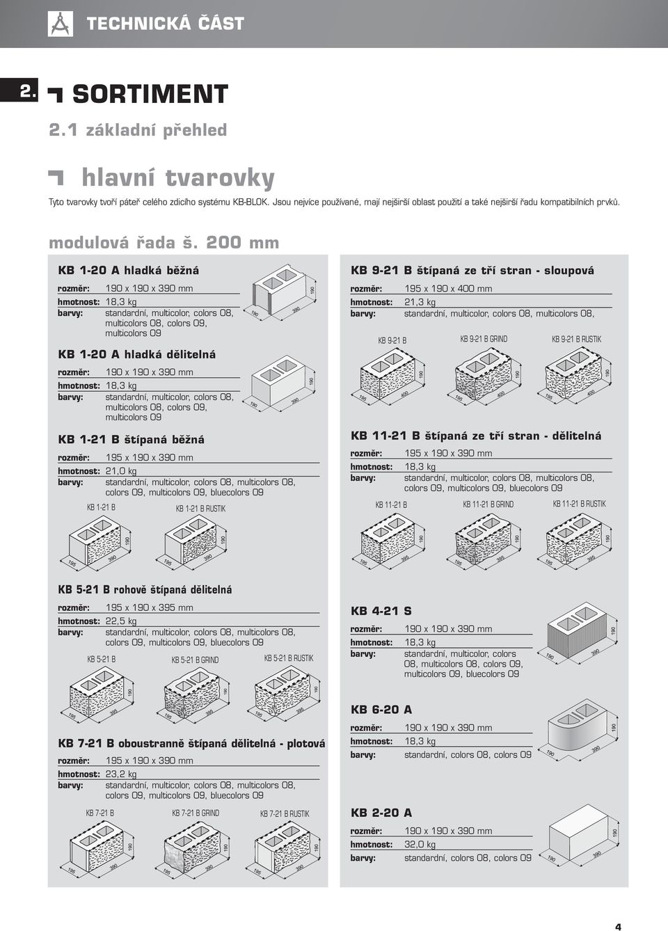 200 mm KB 1-20 A hladká běžná KB 1-20 A hladká dělitelná KB 1-21 B štípaná běžná KB 1-21 B 190 x 190 x 390 mm hmotnost: 18,3 kg barvy: standardní, multicolor, colors 08, multicolors 08, colors 09,