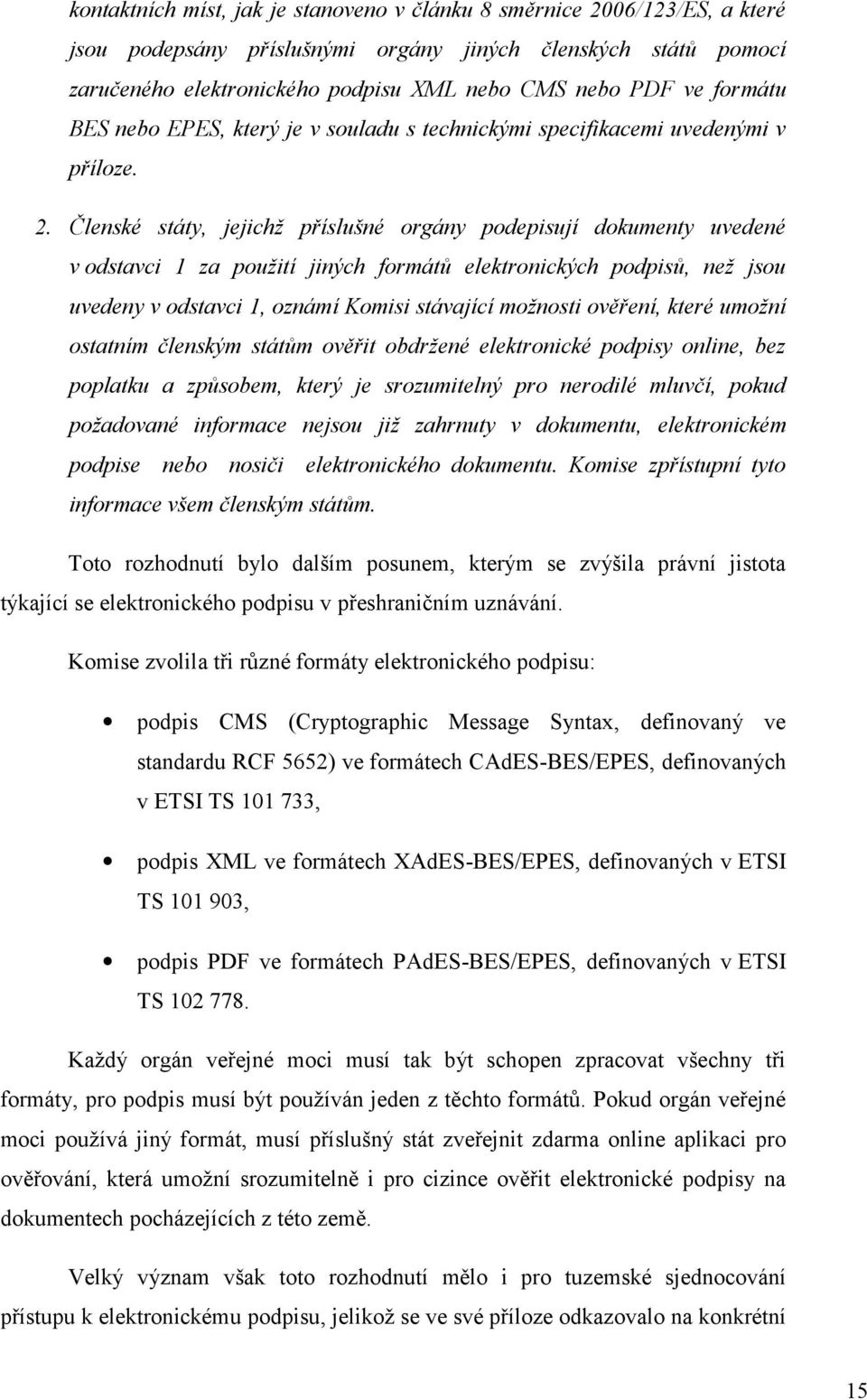 Členské státy, jejichž příslušné orgány podepisují dokumenty uvedené v odstavci 1 za použití jiných formátů elektronických podpisů, než jsou uvedeny v odstavci 1, oznámí Komisi stávající možnosti