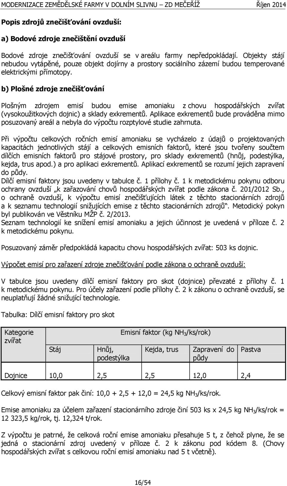 b) Plošné zdroje znečišťování Plošným zdrojem emisí budou emise amoniaku z chovu hospodářských zvířat (vysokoužitkových dojnic) a sklady exkrementů.