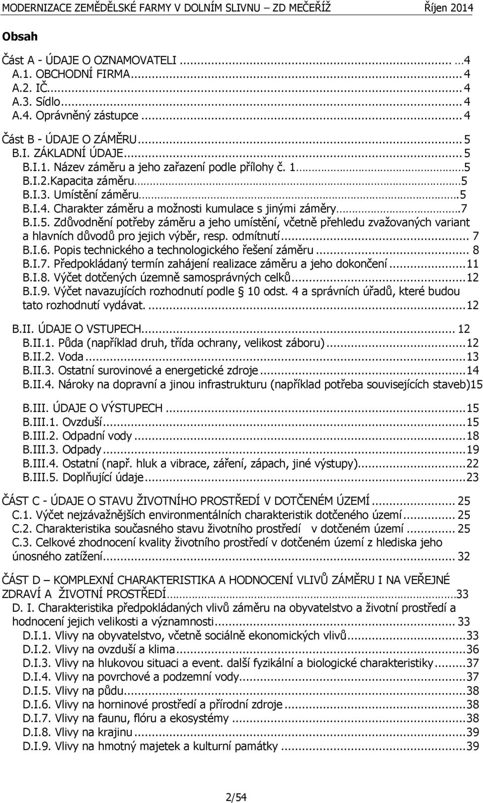 odmítnutí... 7 B.I.6. Popis technického a technologického řešení záměru... 8 B.I.7. Předpokládaný termín zahájení realizace záměru a jeho dokončení... 11 B.I.8. Výčet dotčených územně samosprávných celků.