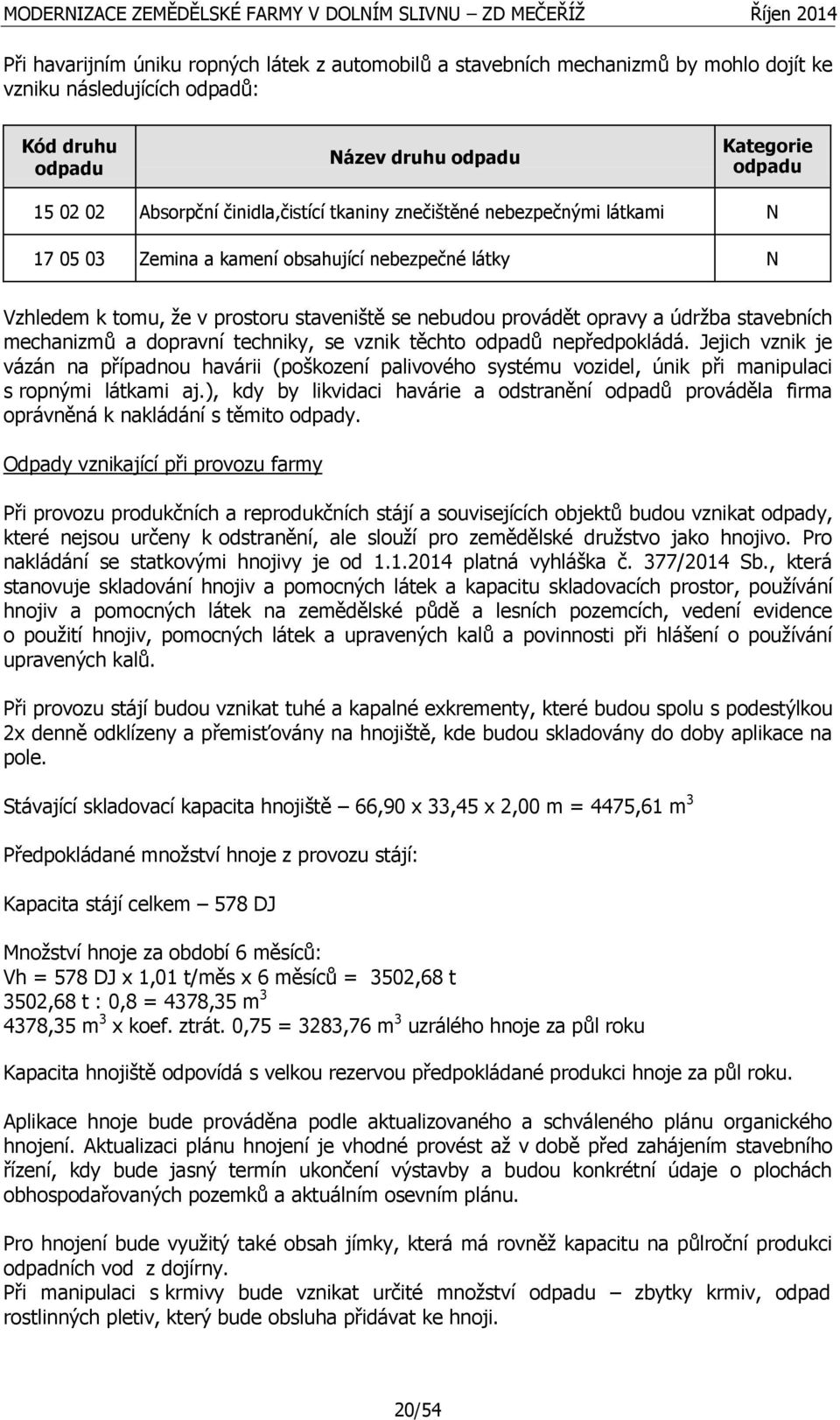 stavebních mechanizmů a dopravní techniky, se vznik těchto odpadů nepředpokládá.