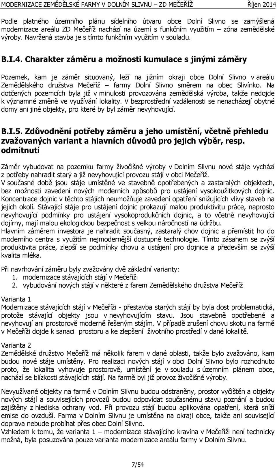 Charakter záměru a možnosti kumulace s jinými záměry Pozemek, kam je záměr situovaný, leží na jižním okraji obce Dolní Slivno v areálu Zemědělského družstva Mečeříž farmy Dolní Slivno směrem na obec