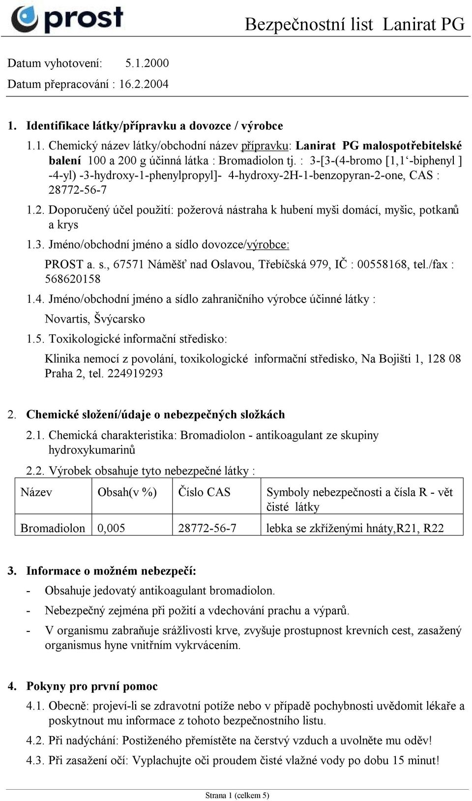 3. Jméno/obchodní jméno a sídlo dovozce/výrobce: PROST a. s., 67571 Náměšť nad Oslavou, Třebíčská 979, IČ : 00558168, tel./fax : 568620158 1.4.