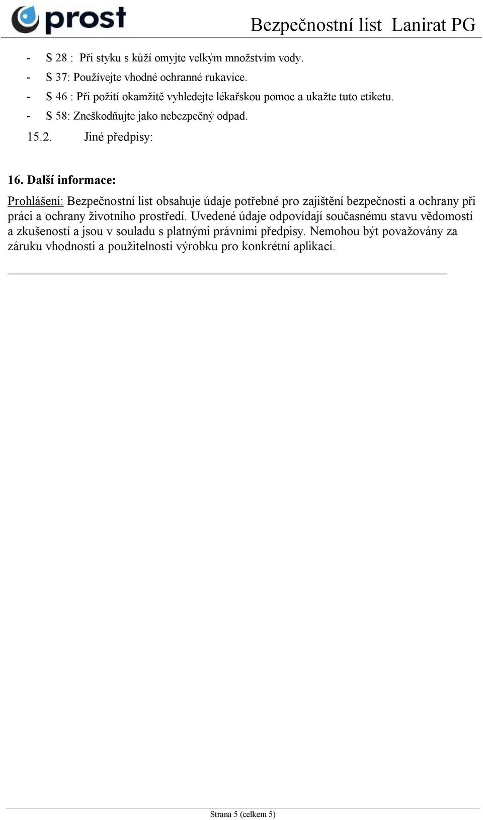 Další informace: Prohlášení: Bezpečnostní list obsahuje údaje potřebné pro zajištění bezpečnosti a ochrany při práci a ochrany životního prostředí.