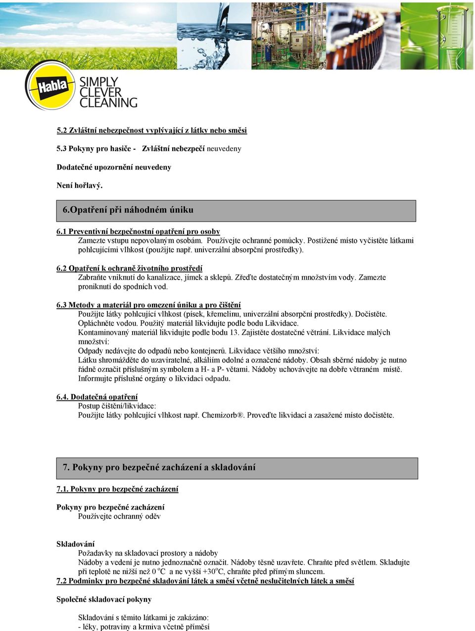 Postižené místo vyčistěte látkami pohlcujícími vlhkost (použijte např. univerzální absorpční prostředky). 6.2 Opatření k ochraně životního prostředí Zabraňte vniknutí do kanalizace, jímek a sklepů.