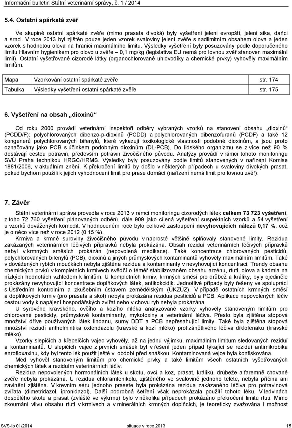 Výsledky vyšetření byly posuzovány podle doporučeného limitu Hlavním hygienikem pro olovo u zvěře 0,1 mg/kg (legislativa EU nemá pro lovnou zvěř stanoven maximální limit).