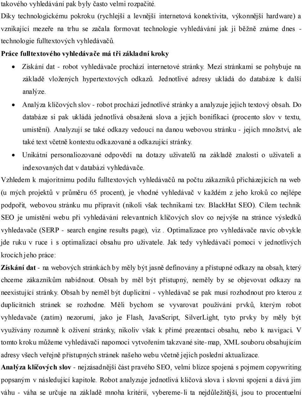 technologie fulltextových vyhledávačů. Práce fulltextového vyhledávače má tři základní kroky Získání dat - robot vyhledávače prochází internetové stránky.