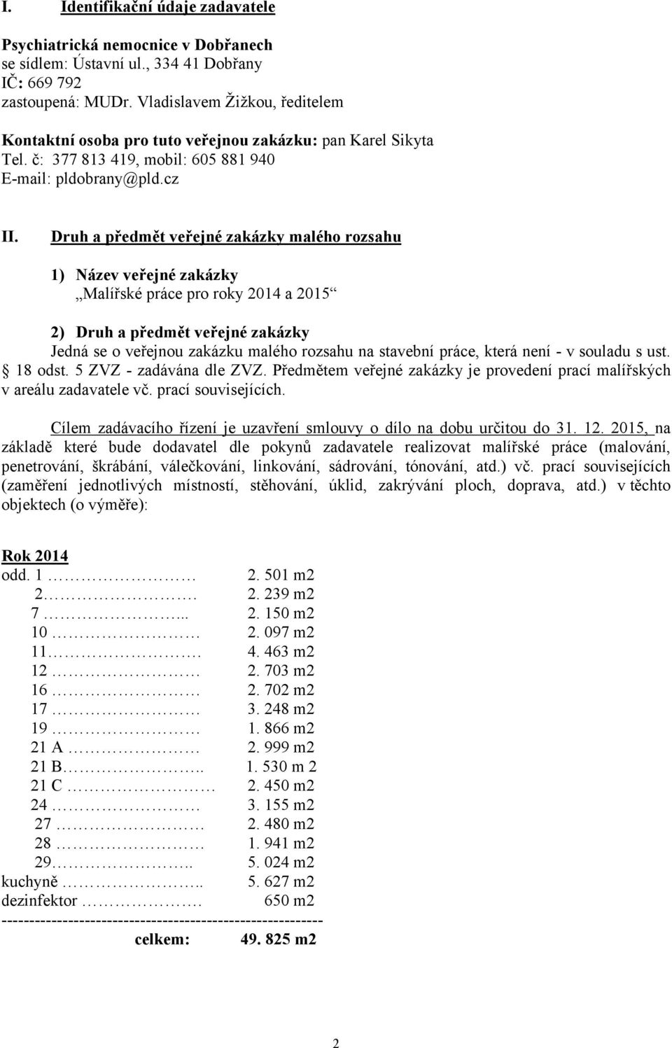 Druh a předmět veřejné zakázky malého rozsahu 1) Název veřejné zakázky Malířské práce pro roky 2014 a 2015 2) Druh a předmět veřejné zakázky Jedná se o veřejnou zakázku malého rozsahu na stavební
