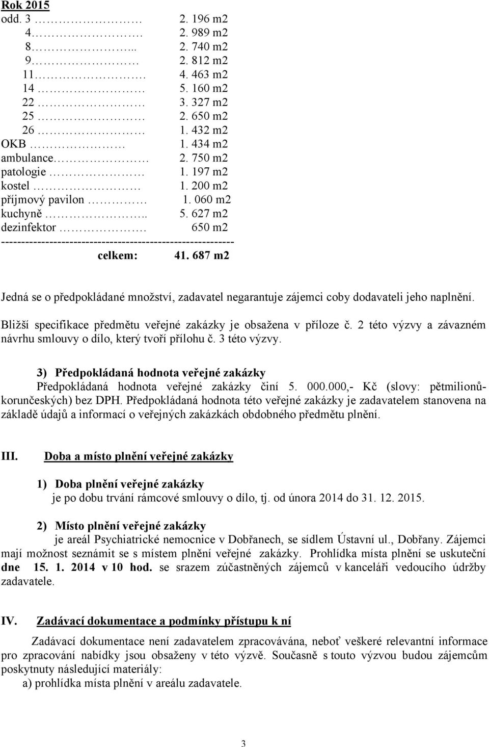 687 m2 Jedná se o předpokládané množství, zadavatel negarantuje zájemci coby dodavateli jeho naplnění. Bližší specifikace předmětu veřejné zakázky je obsažena v příloze č.