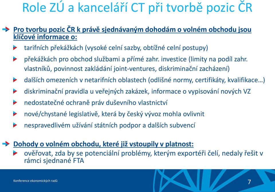 vlastníků, povinnost zakládání joint-ventures, diskriminační zacházení) dalších omezeních v netarifních oblastech (odlišné normy, certifikáty, kvalifikace ) diskriminační pravidla u veřejných