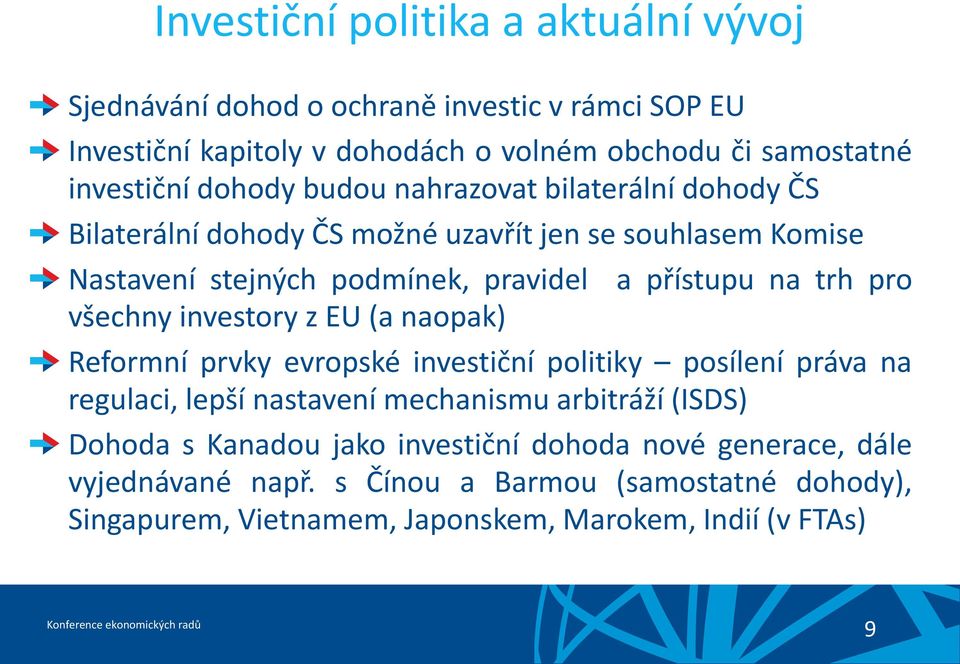 pro všechny investory z EU (a naopak) Reformní prvky evropské investiční politiky posílení práva na regulaci, lepší nastavení mechanismu arbitráží (ISDS) Dohoda s