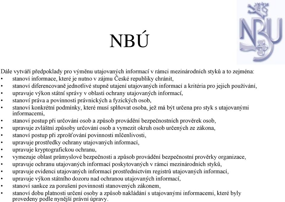 fyzických osob, stanoví konkrétní podmínky, které musí splňovat osoba, jež má být určena pro styk s utajovanými informacemi, stanoví postup při určování osob a způsob provádění bezpečnostních