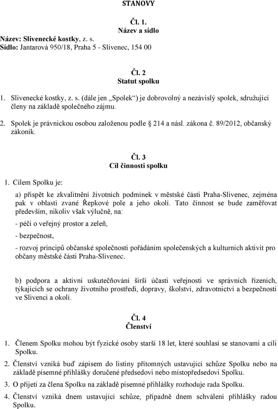 3 Cíl činnosti spolku a) přispět ke zkvalitnění životních podmínek v městské části Praha-Slivenec, zejména pak v oblasti zvané Řepkové pole a jeho okolí.