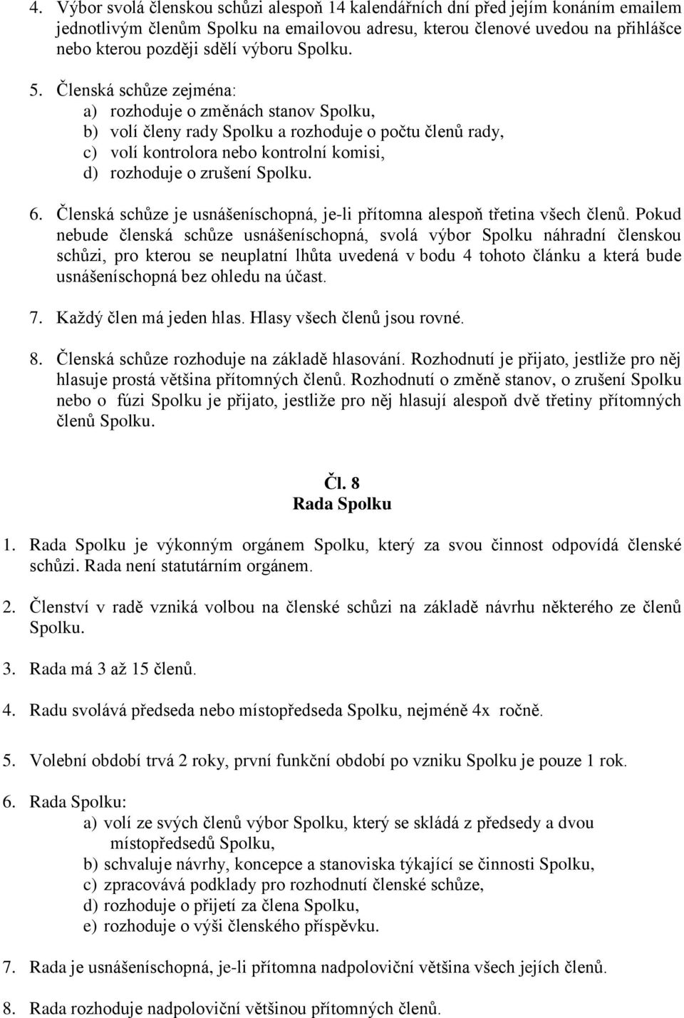 Členská schůze je usnášeníschopná, je-li přítomna alespoň třetina všech členů.