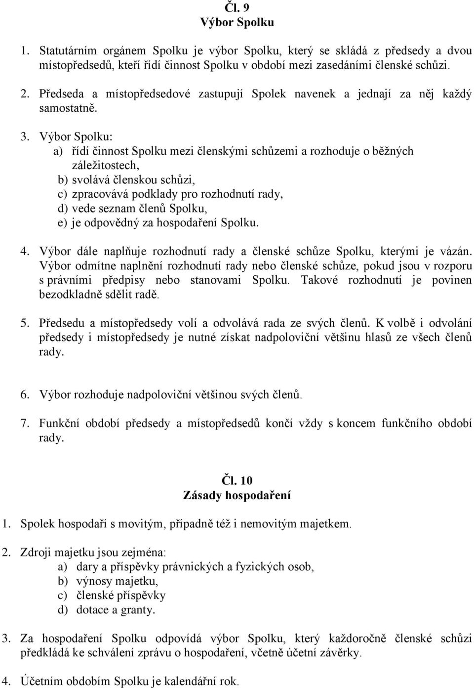 Výbor Spolku: a) řídí činnost Spolku mezi členskými schůzemi a rozhoduje o běžných záležitostech, b) svolává členskou schůzi, c) zpracovává podklady pro rozhodnutí rady, d) vede seznam členů Spolku,