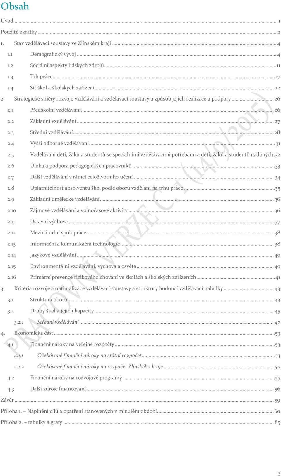 .. 27 2.3 Střední vzdělávání... 28 2.4 Vyšší odborné vzdělávání... 31 2.5 Vzdělávání dětí, žáků a studentů se speciálními vzdělávacími potřebami a dětí, žáků a studentů nadaných.32 2.