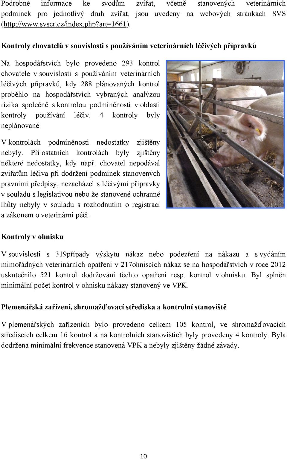 288 plánovaných kontrol proběhlo na hospodářstvích vybraných analýzou rizika společně s kontrolou podmíněnosti v oblasti kontroly používání léčiv. 4 kontroly byly neplánované.