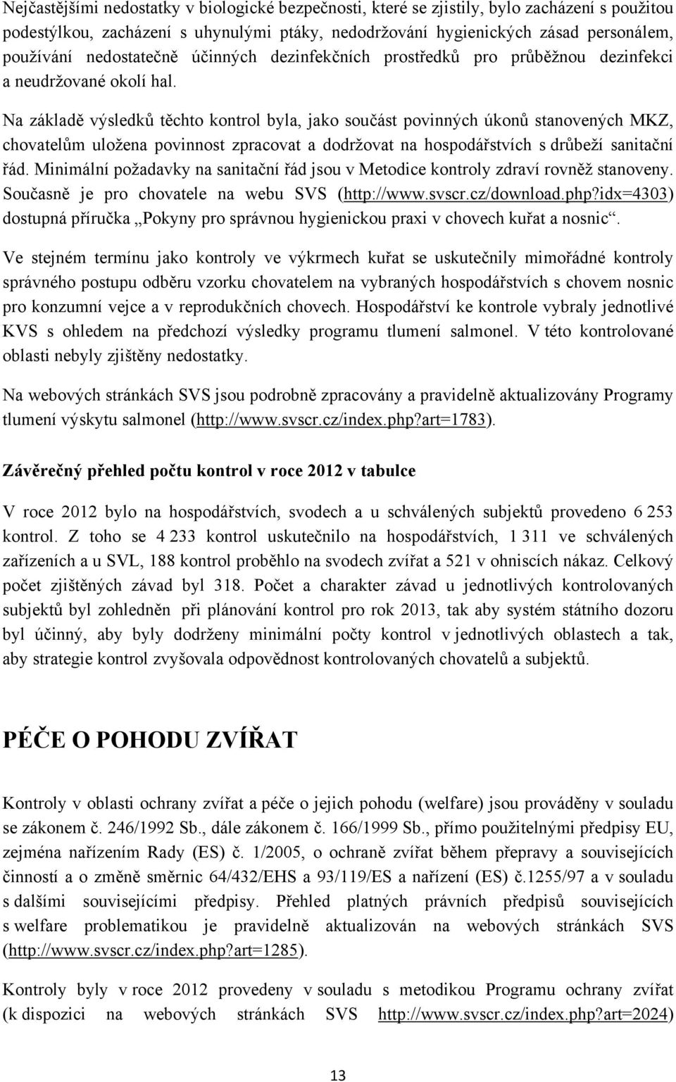 Na základě výsledků těchto kontrol byla, jako součást povinných úkonů stanovených MKZ, chovatelům uložena povinnost zpracovat a dodržovat na hospodářstvích s drůbeží sanitační řád.