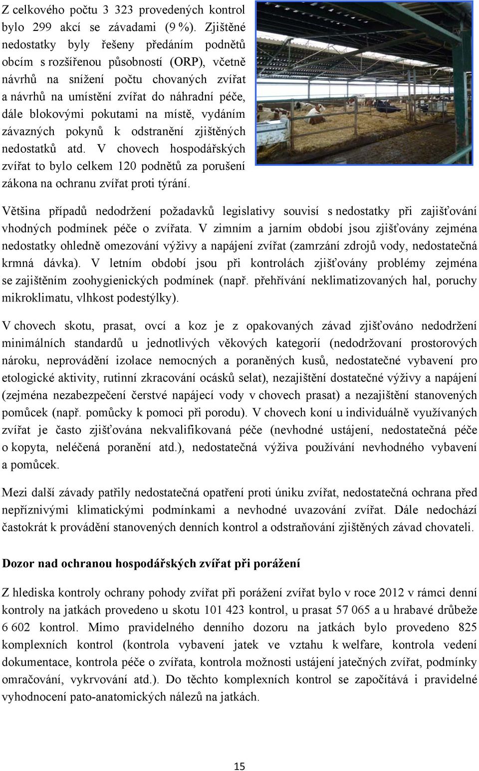 pokutami na místě, vydáním závazných pokynů k odstranění zjištěných nedostatků atd. V chovech hospodářských zvířat to bylo celkem 120 podnětů za porušení zákona na ochranu zvířat proti týrání.