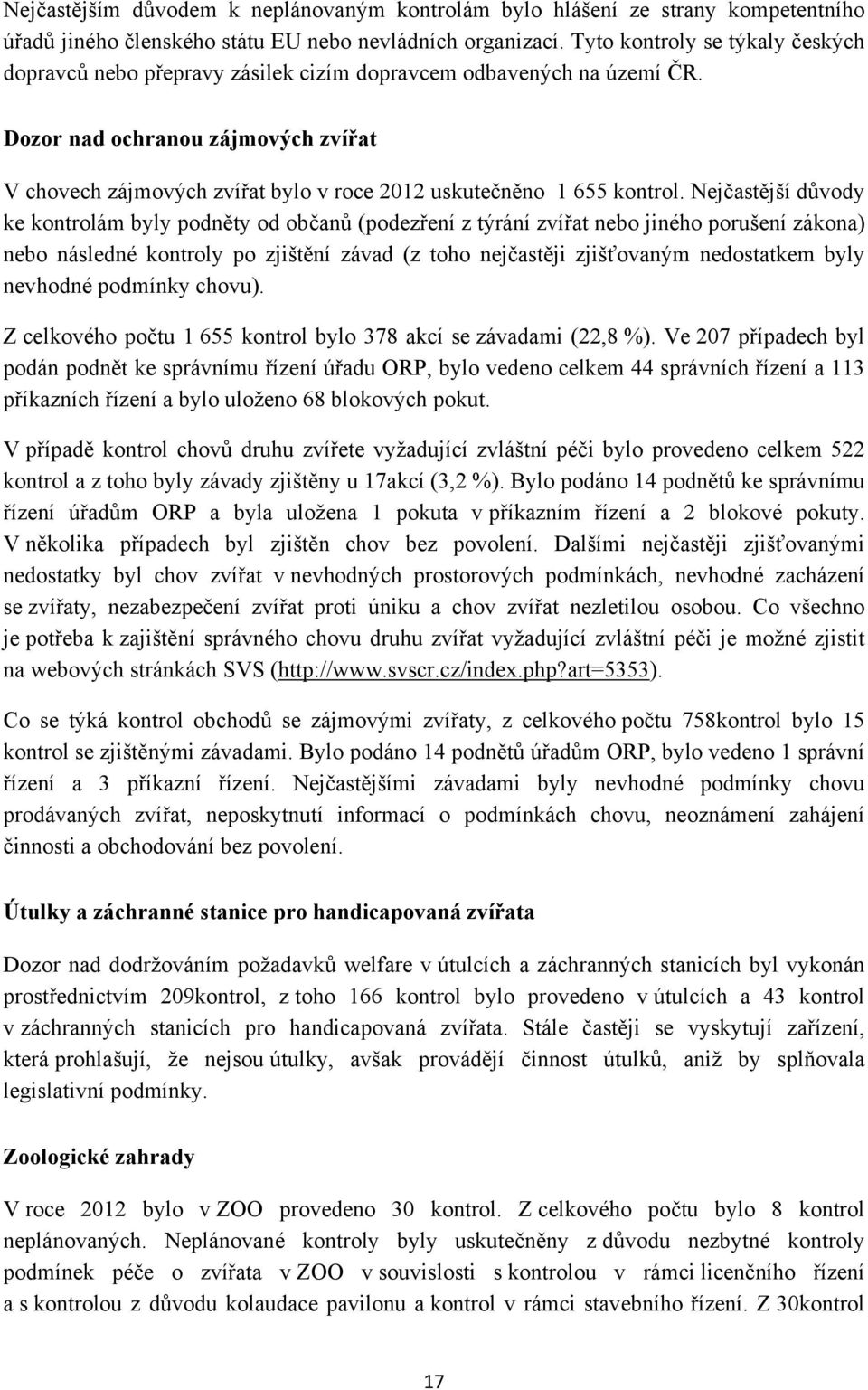 Dozor nad ochranou zájmových zvířat V chovech zájmových zvířat bylo v roce 2012 uskutečněno 1 655 kontrol.