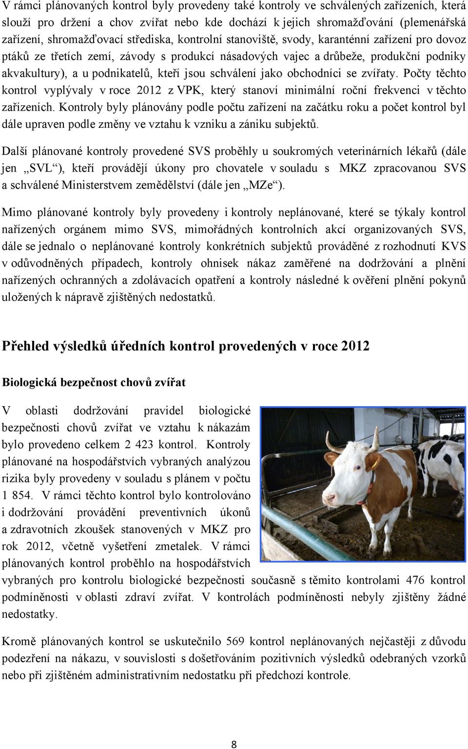 schválení jako obchodníci se zvířaty. Počty těchto kontrol vyplývaly v roce 2012 z VPK, který stanoví minimální roční frekvenci v těchto zařízeních.
