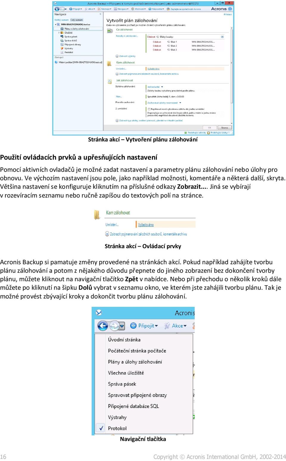 .. Jiná se vybírají v rozevíracím seznamu nebo ručně zapíšou do textových polí na stránce. Stránka akcí Ovládací prvky Acronis Backup si pamatuje změny provedené na stránkách akcí.
