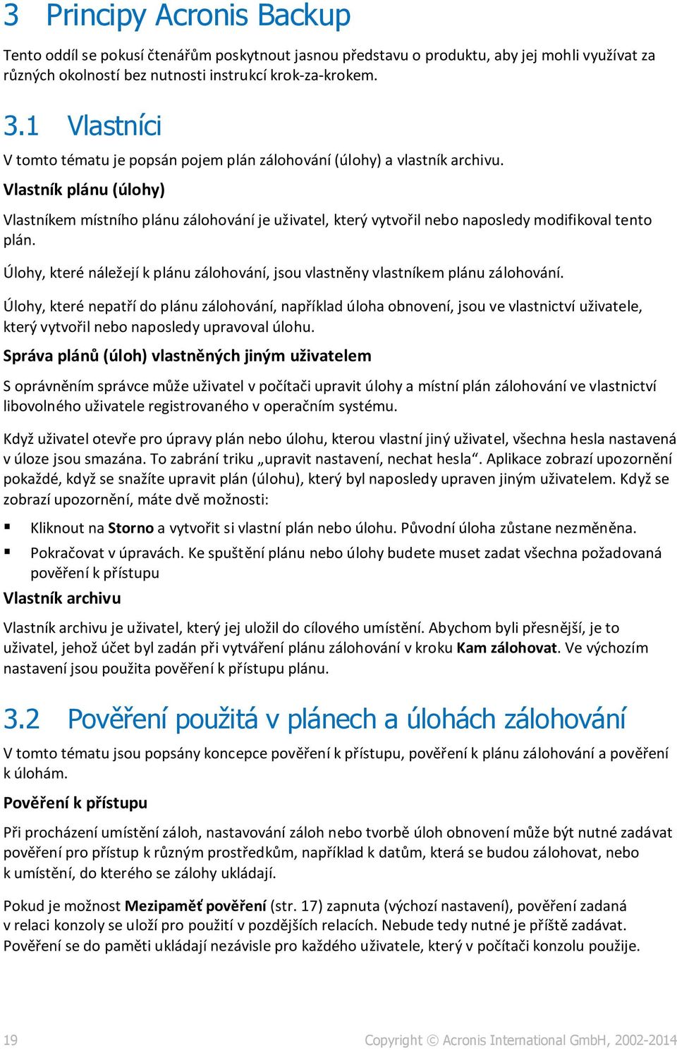 Vlastník plánu (úlohy) Vlastníkem místního plánu zálohování je uživatel, který vytvořil nebo naposledy modifikoval tento plán.