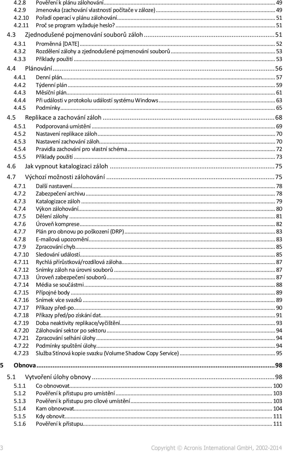 .. 61 4.4.4 Při události v protokolu událostí systému Windows... 63 4.4.5 Podmínky... 65 4.5 Replikace a zachování záloh... 68 4.5.1 Podporovaná umístění... 69 4.5.2 Nastavení replikace záloh... 70 4.