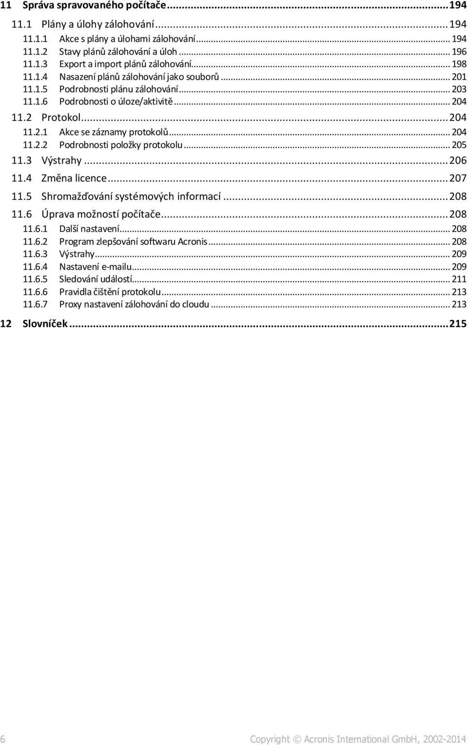 .. 204 11.2.2 Podrobnosti položky protokolu... 205 11.3 Výstrahy... 206 11.4 Změna licence... 207 11.5 Shromažďování systémových informací... 208 11.6 Úprava možností počítače... 208 11.6.1 Další nastavení.
