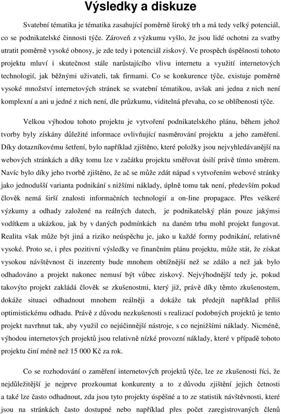 Ve prospěch úspěšnosti tohoto projektu mluví i skutečnost stále narůstajícího vlivu internetu a využití internetových technologií, jak běžnými uživateli, tak firmami.