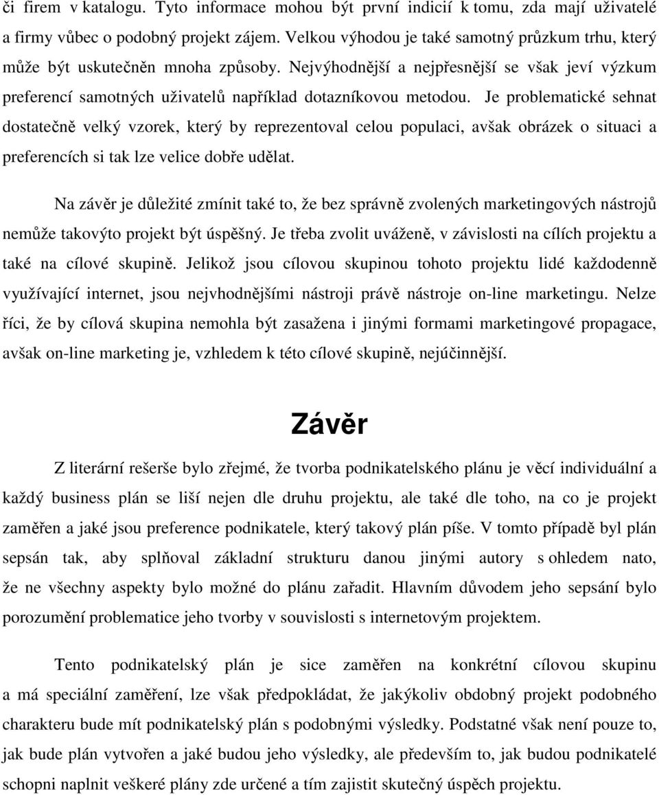 Je problematické sehnat dostatečně velký vzorek, který by reprezentoval celou populaci, avšak obrázek o situaci a preferencích si tak lze velice dobře udělat.