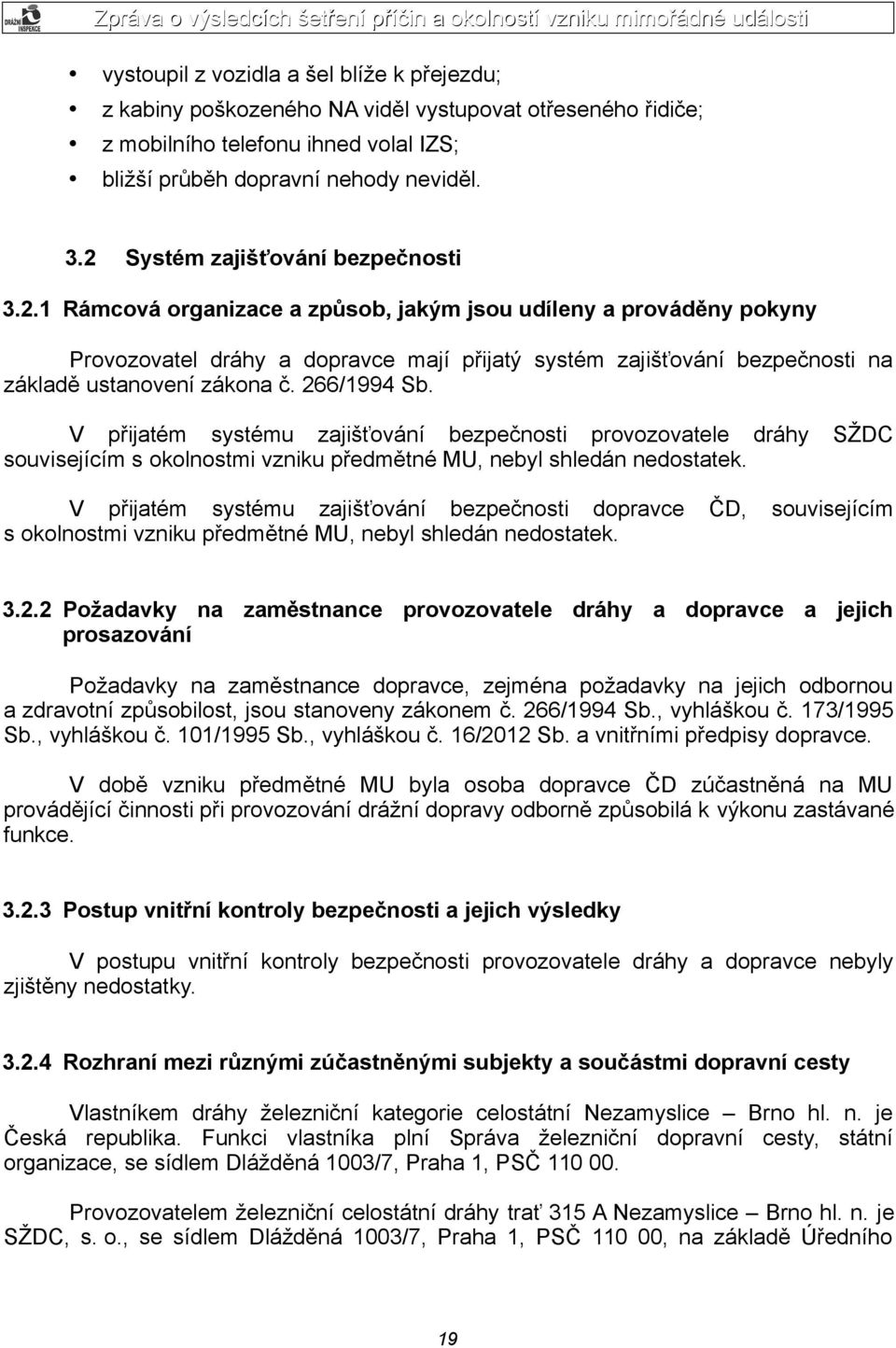 266/1994 Sb. V přijatém systému zajišťování bezpečnosti provozovatele dráhy SŽDC souvisejícím s okolnostmi vzniku předmětné MU, nebyl shledán nedostatek.