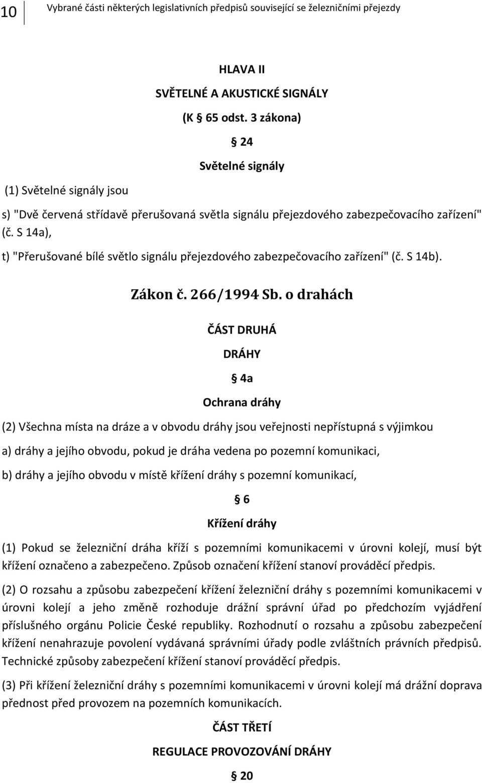 S 14a), t) "Přerušované bílé světlo signálu přejezdového zabezpečovacího zařízení" (č. S 14b). Zákon č. 266/1994 Sb.