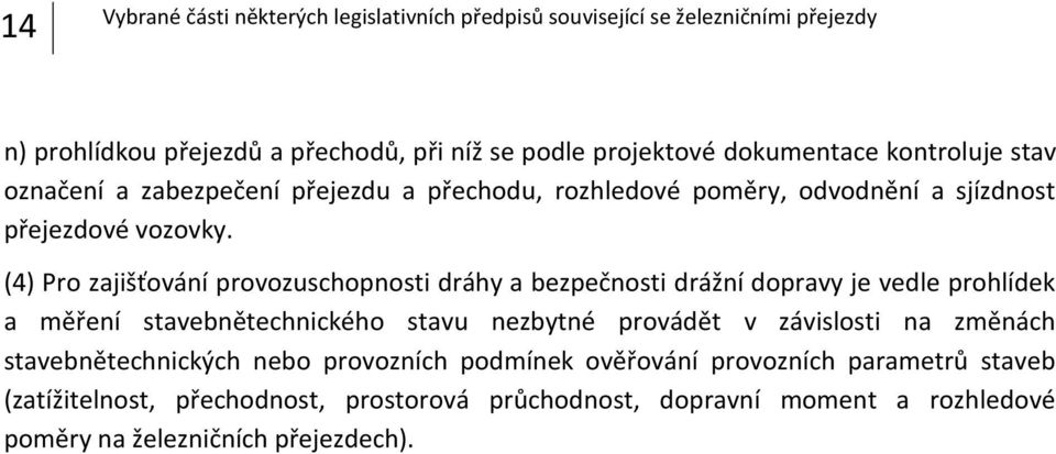 (4) Pro zajišťování provozuschopnosti dráhy a bezpečnosti drážní dopravy je vedle prohlídek a měření stavebnětechnického stavu nezbytné provádět v závislosti na