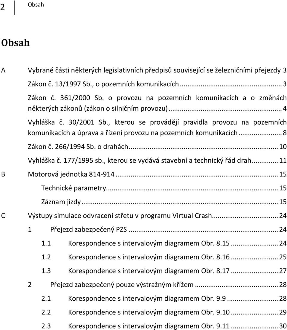 , kterou se provádějí pravidla provozu na pozemních komunikacích a úprava a řízení provozu na pozemních komunikacích... 8 Zákon č. 266/1994 Sb. o drahách... 10 Vyhláška č. 177/1995 sb.