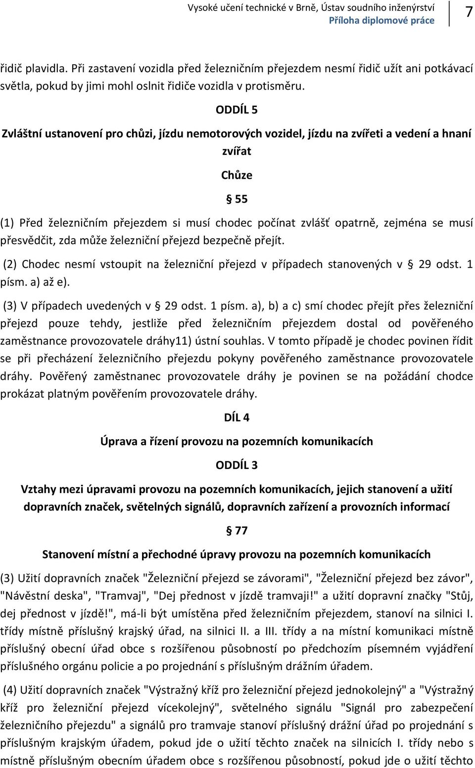 ODDÍL 5 Zvláštní ustanovení pro chůzi, jízdu nemotorových vozidel, jízdu na zvířeti a vedení a hnaní zvířat Chůze 55 (1) Před železničním přejezdem si musí chodec počínat zvlášť opatrně, zejména se