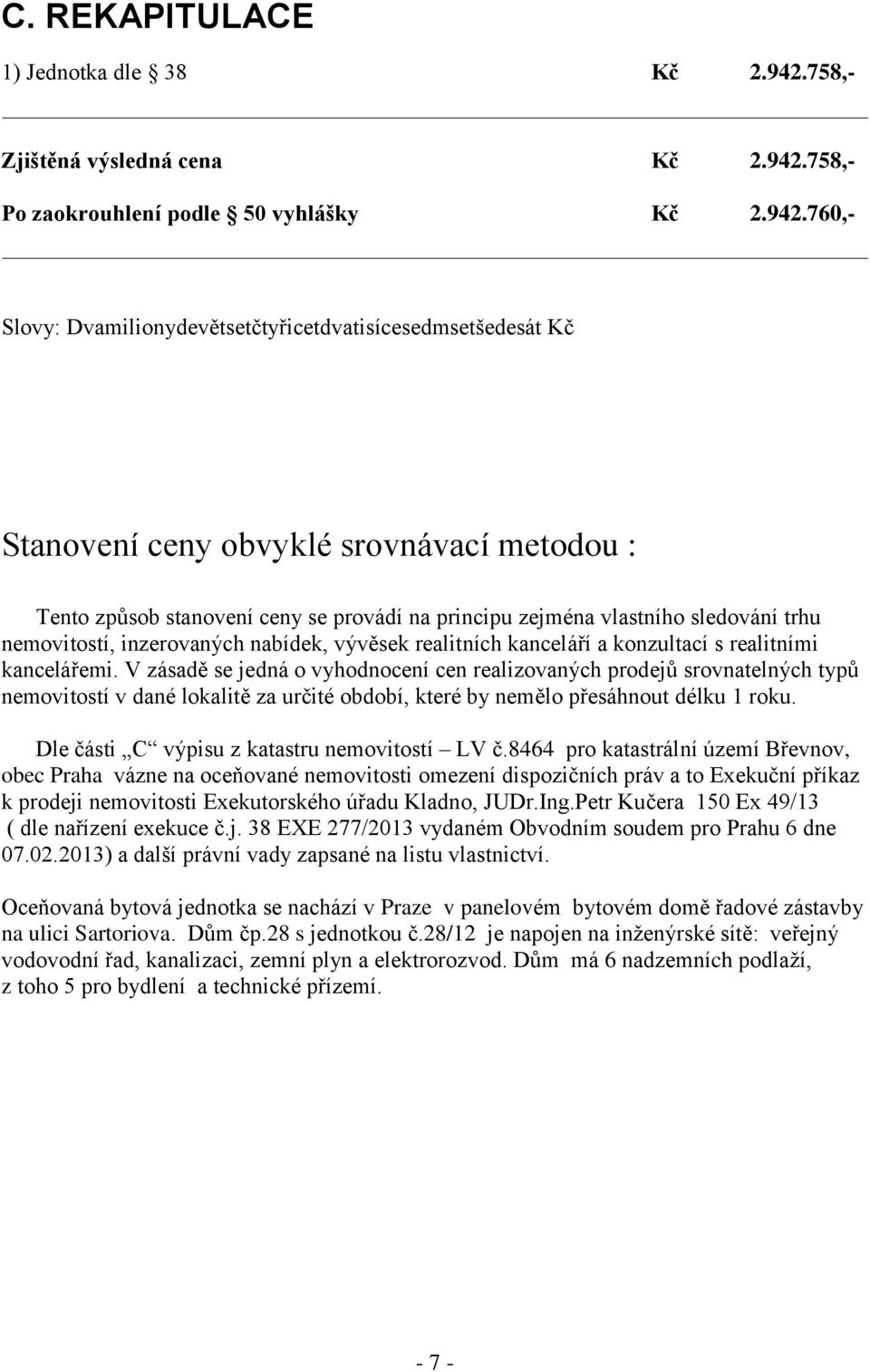 758,- Po zaokrouhlení podle 50 vyhlášky Kč 2.942.