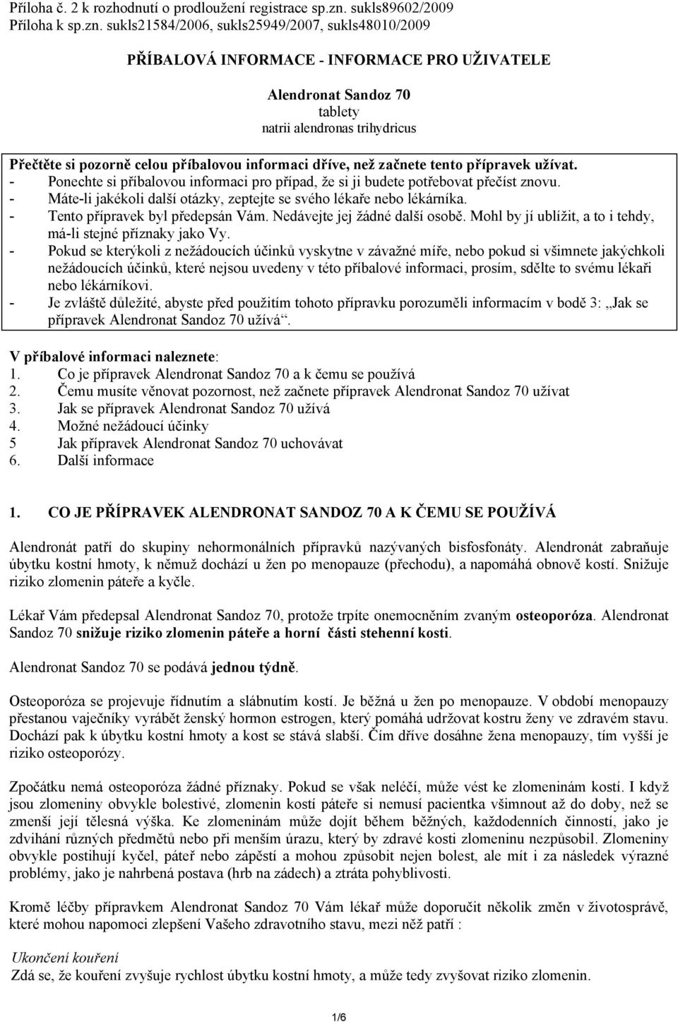 sukls21584/2006, sukls25949/2007, sukls48010/2009 PŘÍBALOVÁ INFORMACE - INFORMACE PRO UŽIVATELE Alendronat Sandoz 70 tablety natrii alendronas trihydricus Přečtěte si pozorně celou příbalovou