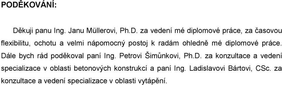 Dále bych rád poděkoval paní Ing. Petrovi Šimůnkovi, Ph.D. za konzultace a vedení specializace v oblasti betonových konstrukcí a paní Ing.