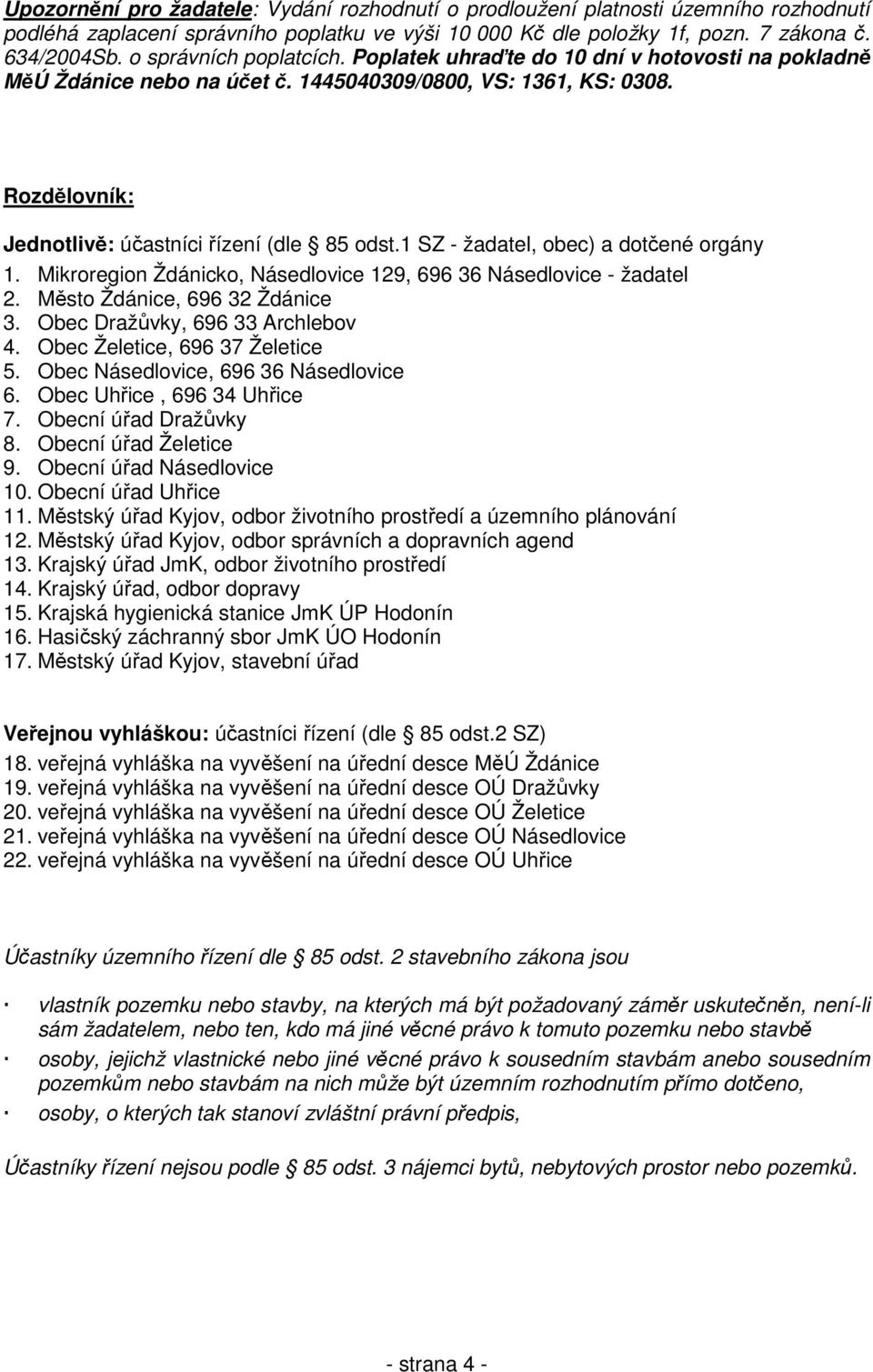 1 SZ - žadatel, obec) a dotčené orgány 1. Mikroregion Ždánicko, Násedlovice 129, 696 36 Násedlovice - žadatel 2. Město Ždánice, 696 32 Ždánice 3. Obec Dražůvky, 696 33 Archlebov 4.