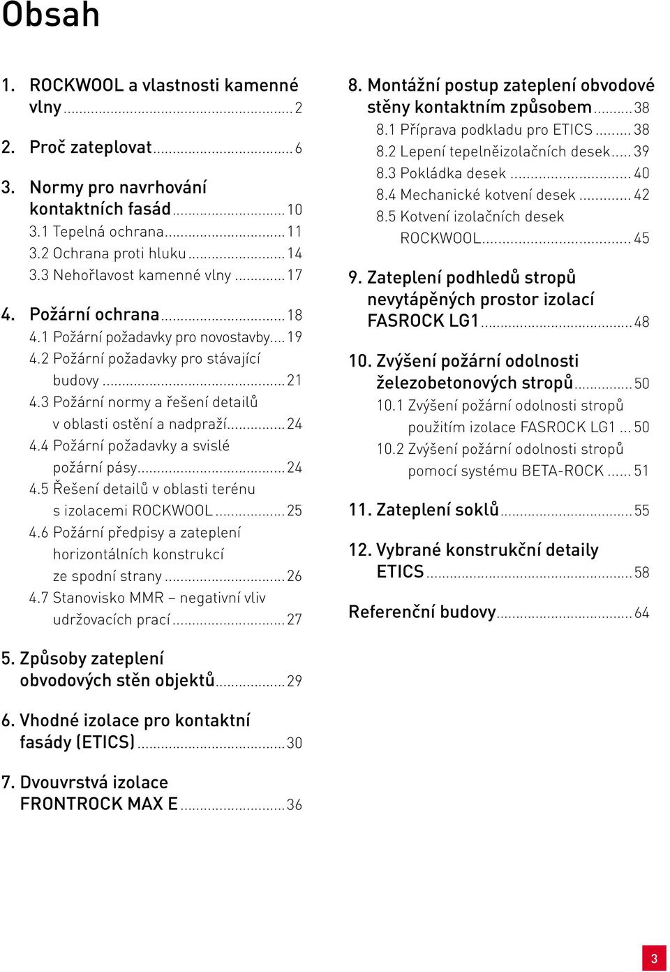 v oblasti ostění a nadpraží...24.. 4.4..Požární požadavky a svislé. požární pásy...24.. 4.5..Řešení detailů v oblasti terénu. s izolacemi ROCKWOOL...25.. 4.6..Požární předpisy a zateplení.